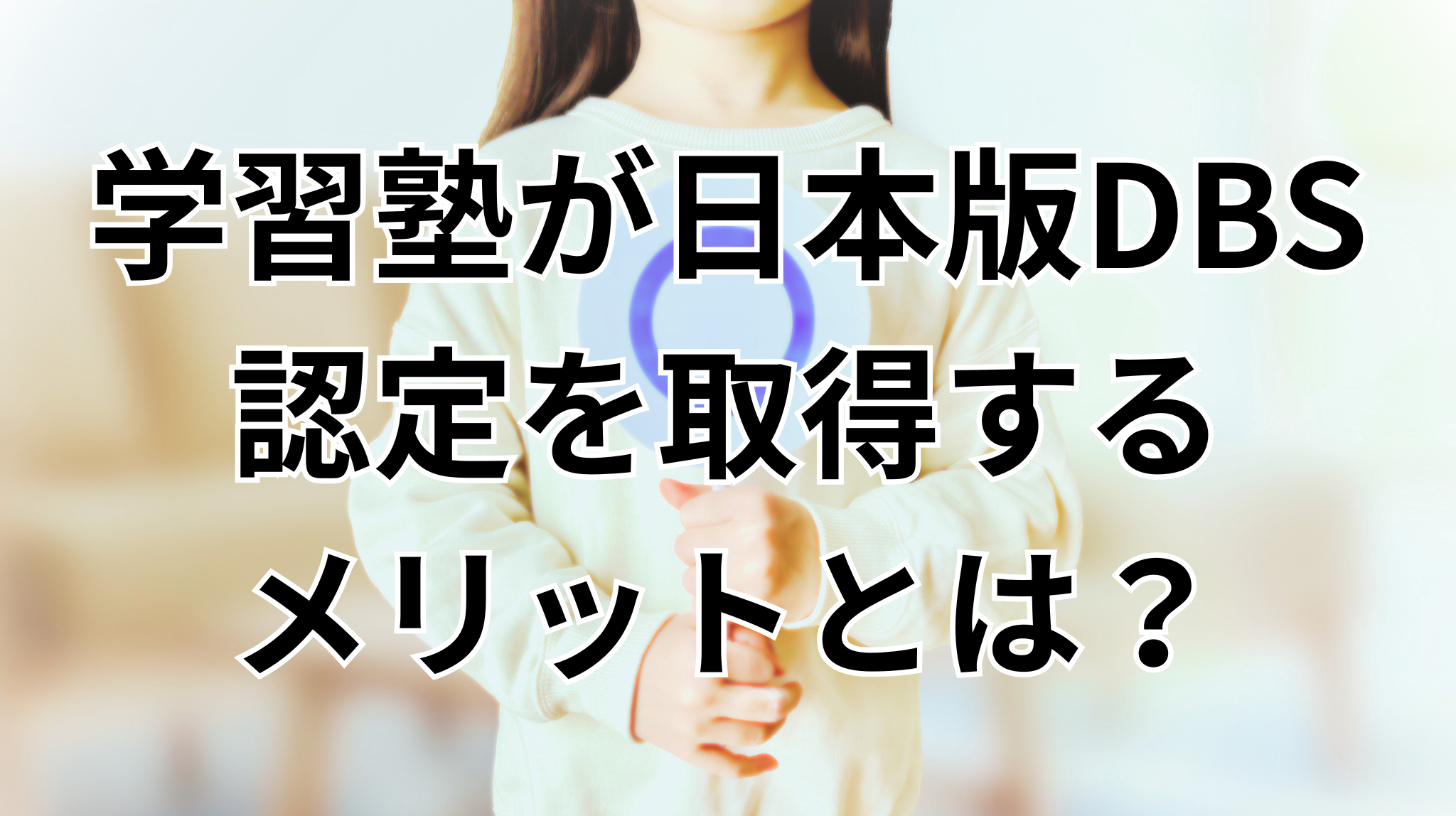 学習塾が日本版DBS認定を取得するメリットとは？