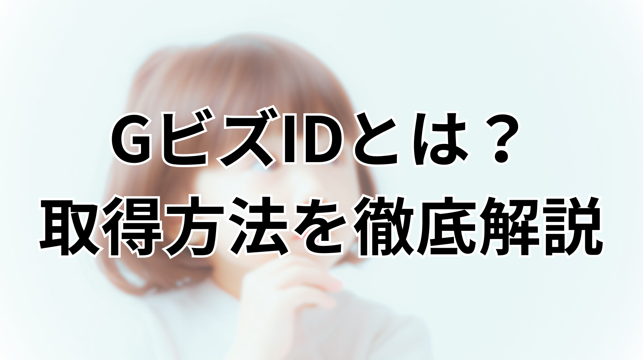 GビズIDとは？取得方法を徹底解説